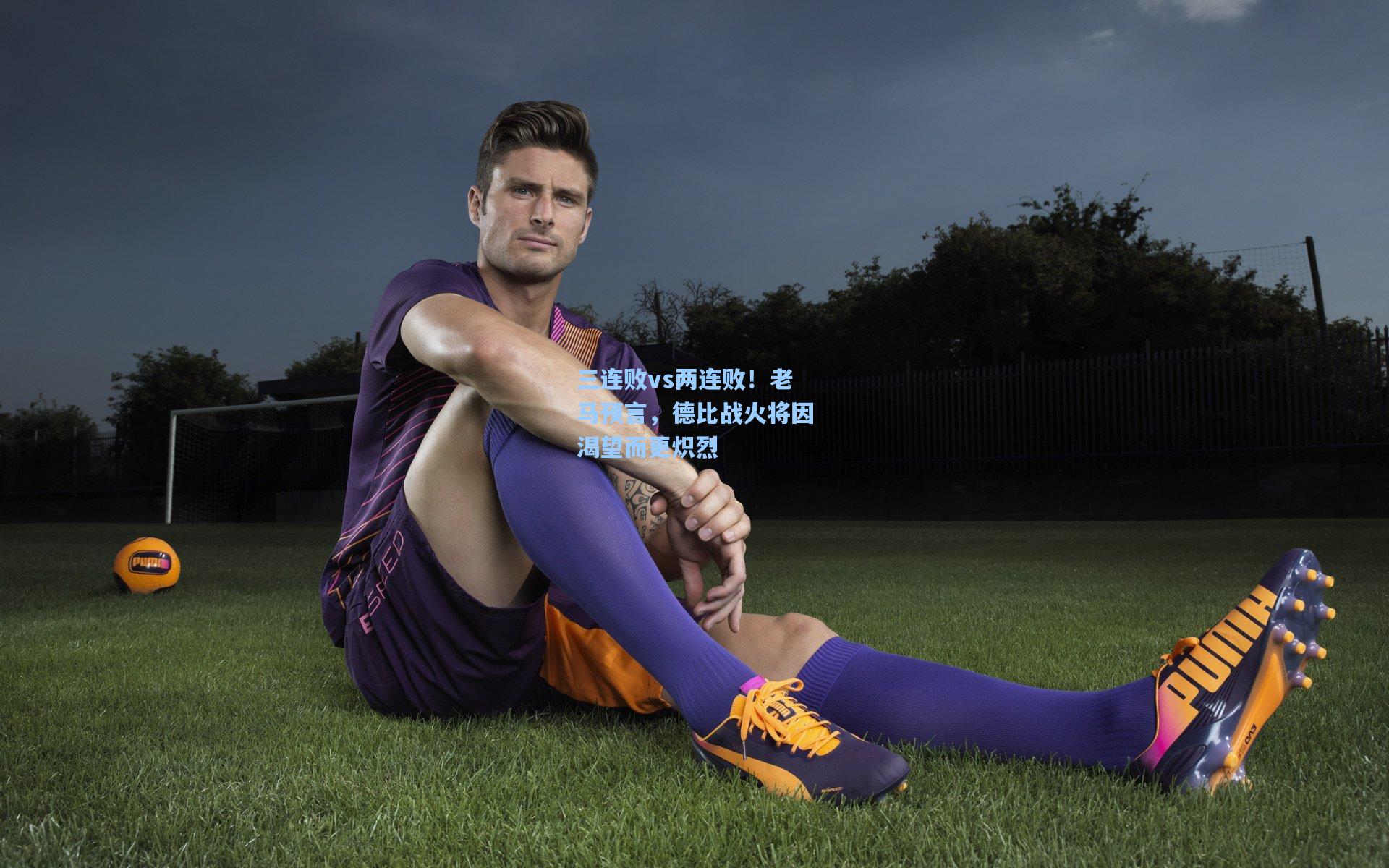 三连败vs两连败！老马预言，德比战火将因渴望而更炽烈