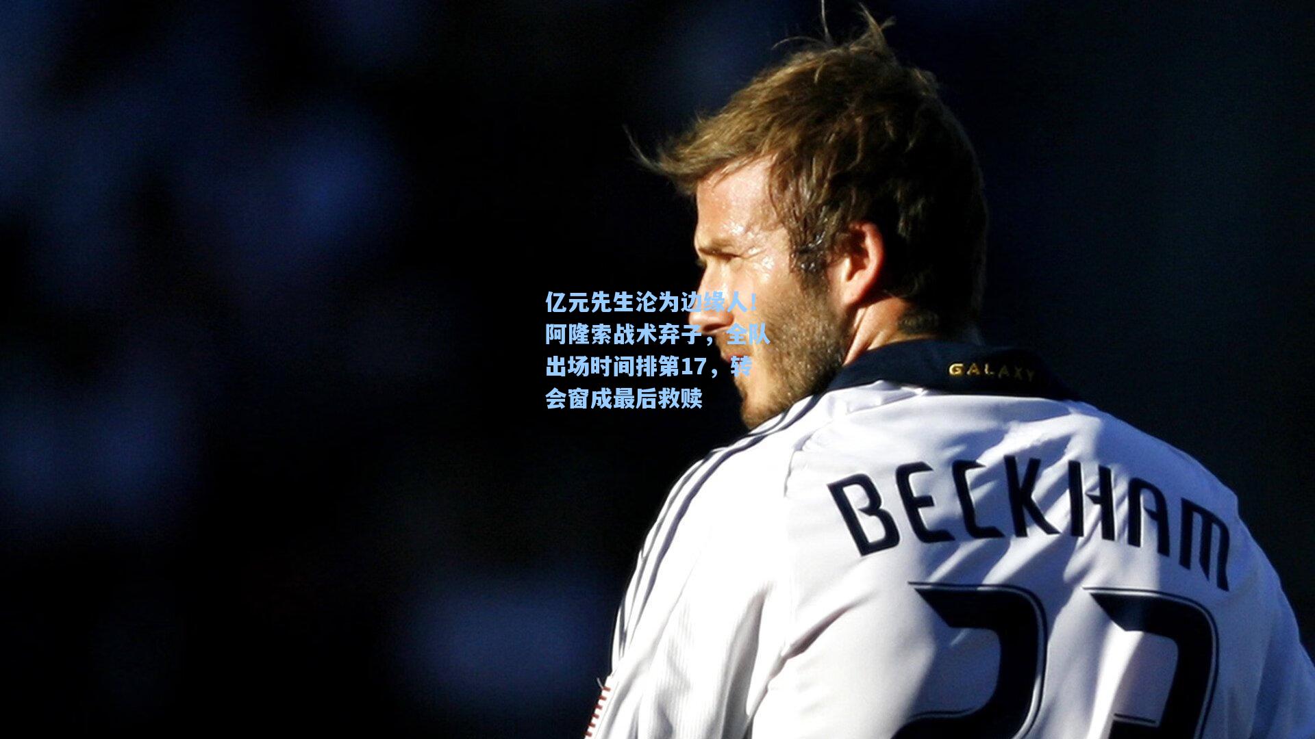 亿元先生沦为边缘人！阿隆索战术弃子，全队出场时间排第17，转会窗成最后救赎