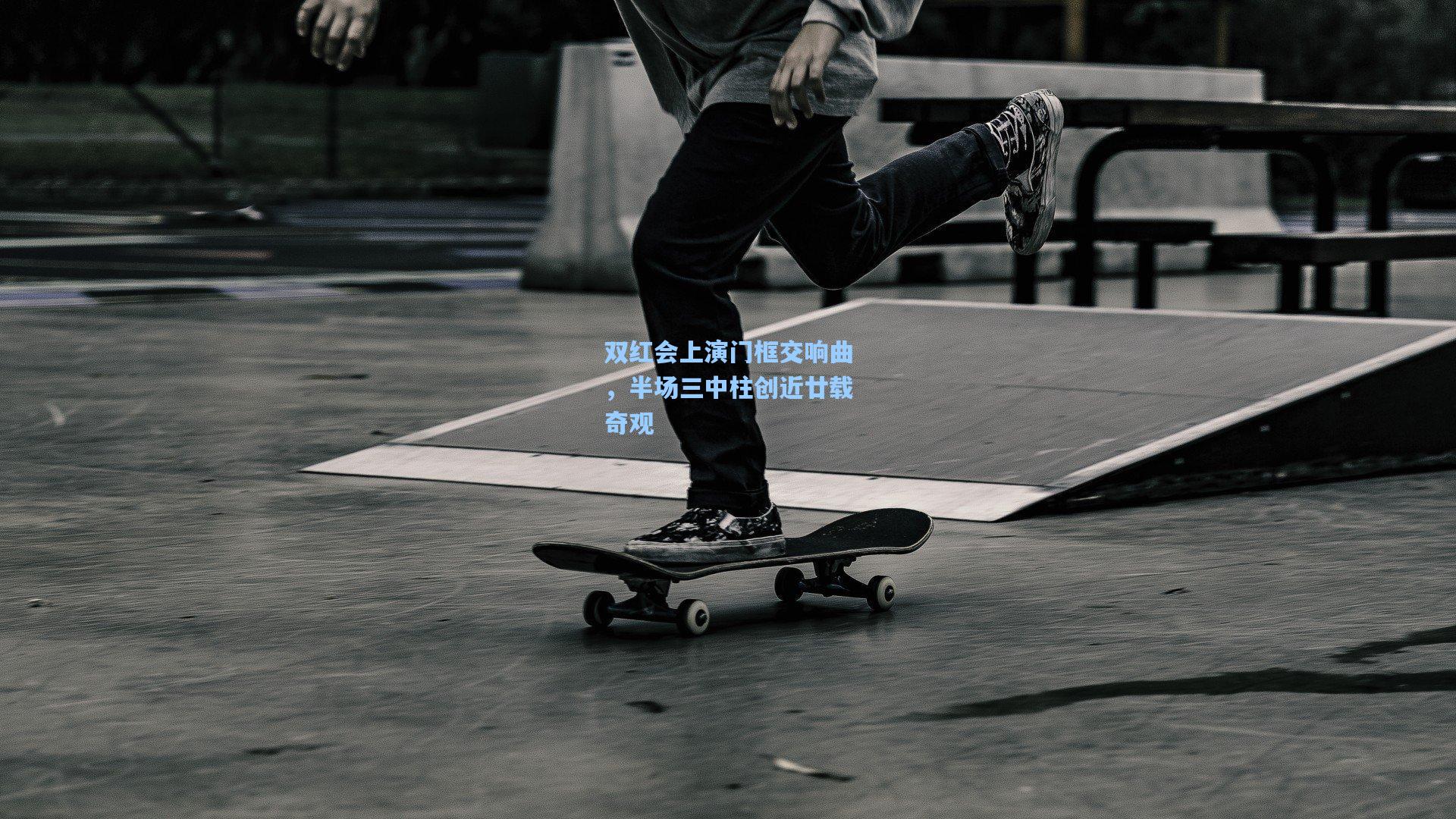 双红会上演门框交响曲,半场三中柱创近廿载奇观