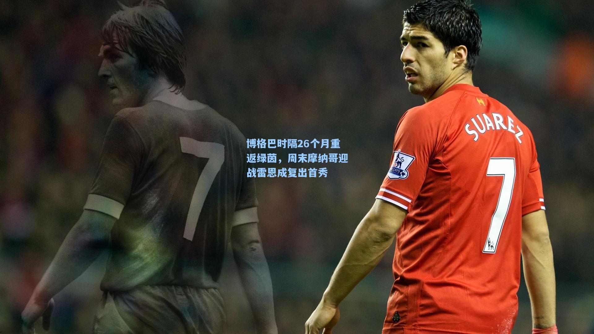 博格巴时隔26个月重返绿茵，周末摩纳哥迎战雷恩成复出首秀