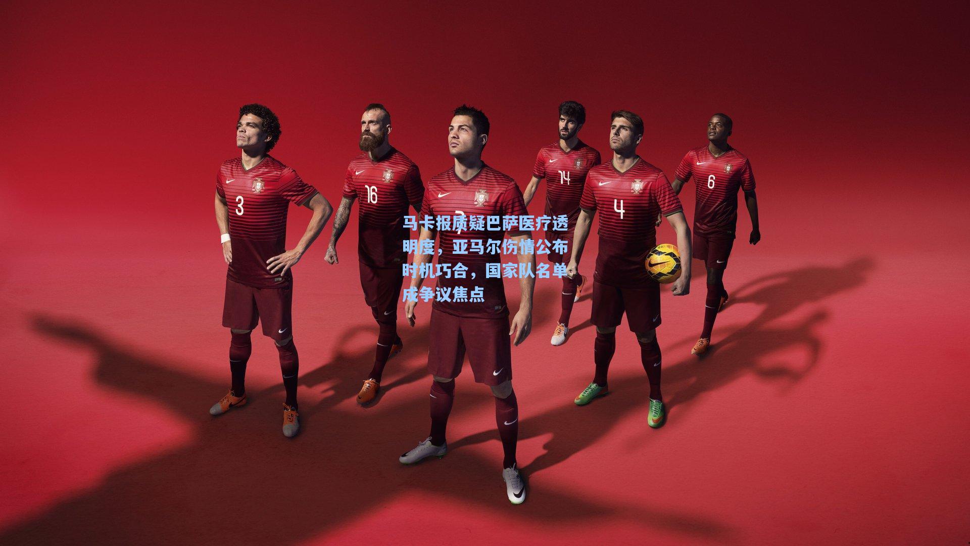 马卡报质疑巴萨医疗透明度，亚马尔伤情公布时机巧合，国家队名单成争议焦点